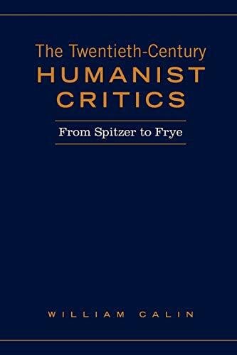 Calin, William The Twentieth-Century Humanist Critics: From Spitzer to Frye (Heritage)