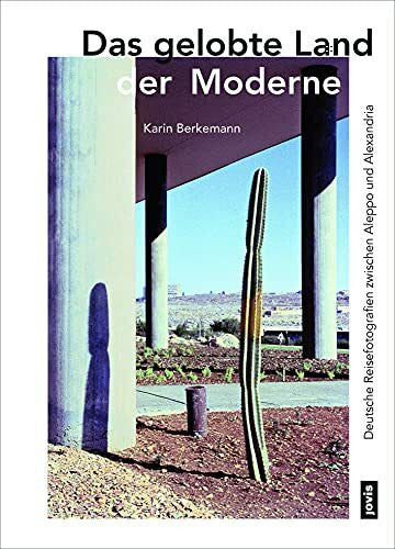 Berkemann, Karin Das gelobte Land der Moderne: Deutsche Reisefotografien zwischen Aleppo und Alexandria