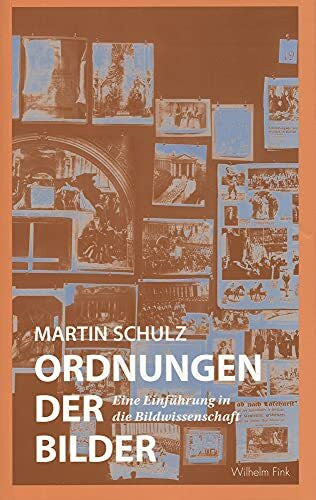 Schulz, Martin Ordnungen der Bilder: Eine Einführung in die Bildwissenschaft. 2. Auflage
