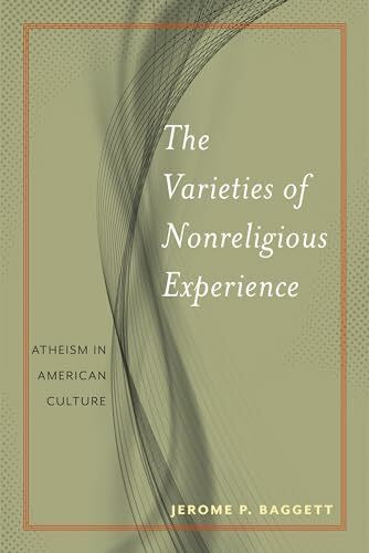 Baggett, Jerome P. The Varieties of Nonreligious Experience: Atheism in American Culture (Secular Studies)
