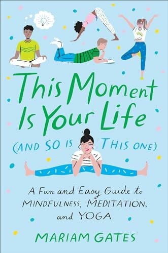 VanderPloeg, Libby This Moment Is Your Life (and So Is This One): A Fun and Easy Guide to Mindfulness, Meditation, and Yoga