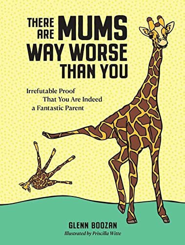 Witte, Priscilla There Are Mums Way Worse Than You (UK Edition): Irrefutable Proof That You Are Indeed a Fantastic Parent
