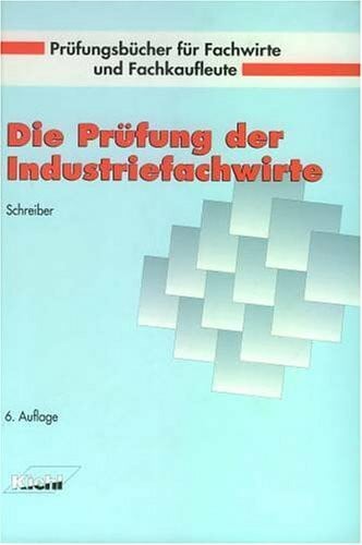 Schreiber, Rolf Die Prüfung der Industriefachwirte (Prüfungsbücher für Fachwirte und Fachkaufleute)