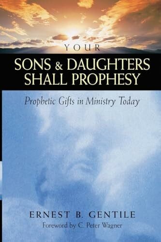 Gentile, Ernest B Your Sons and Daughters Shall Prophesy: Prophetic Gifts in Ministry Today