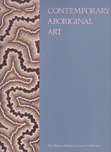 Contemporary Aboriginal Art from the Robert Holmes a Court Collection: Carpenter Center for the Visual Arts, Harvard University, 22 February-25 March, ... for the Arts, Lake Oswego, 15 June-19 July