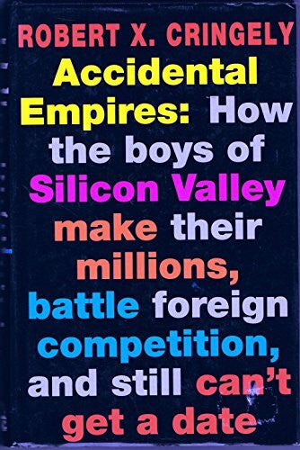 Cringely, Robert X. Accidental Empires: How the Boys of Silicon Valley Make Their Millions, Battle Foreign Competition, And Still Can't Get a Date