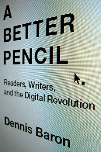 Baron, Dennis A Better Pencil: Readers, Writers, and the Digital Revolution