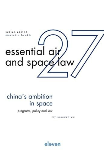 Wu, Xiaodan China´s Ambition in Space: Programs, Policy and Law (Essential Air and Space Law, 27)