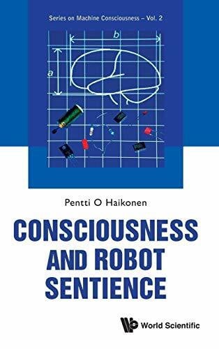 Pentti O Haikonen CONSCIOUSNESS AND ROBOT SENTIENCE (Series on Machine Consciousness, 2, Band 2)