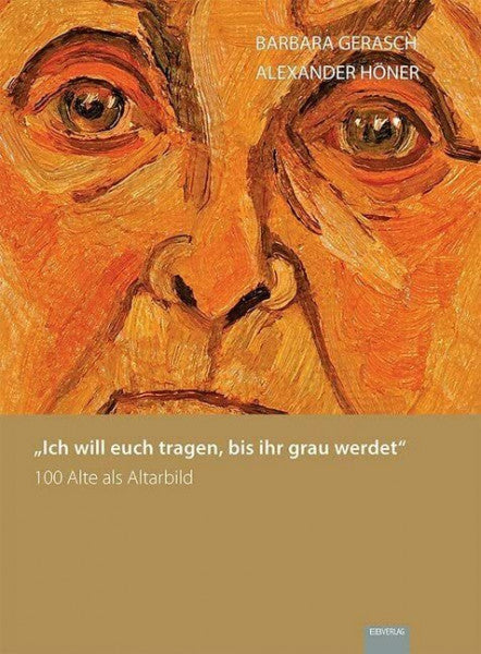 Höner, Alexander „Ich will euch tragen, bis ihr grau werdet“: 100 Alte als Altarbild