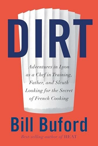 Buford, Bill Dirt: Adventures in Lyon as a Chef in Training, Father, and Sleuth Looking for the Secret of French Cooking