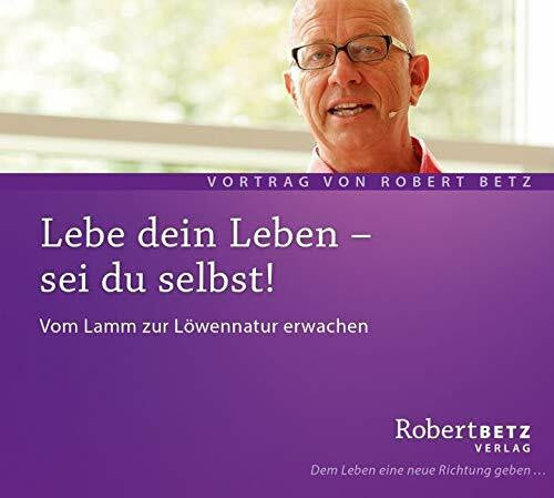 Betz, Robert Theodor Lebe dein Leben! Sei du selbst!: Vom Lamm zur Löwennatur erwachen