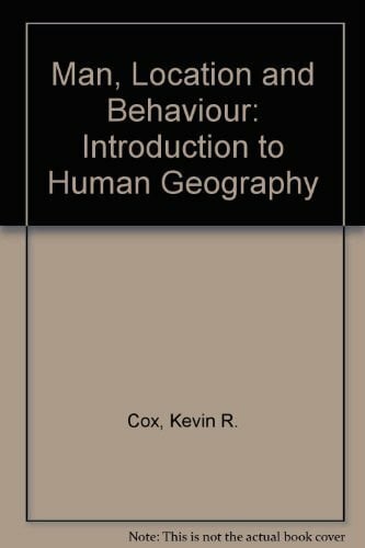 Cox, Kevin R. Man, Location and Behaviour: Introduction to Human Geography