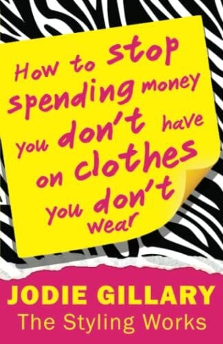 Gillary, Jodie How to Stop Spending Money You Don't Have on Clothes You Don't Wear
