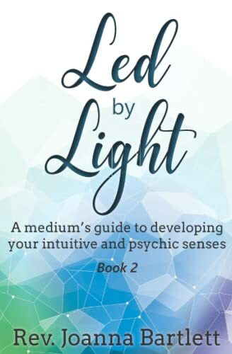 Bartlett, Rev Joanna Led by Light: A mediumâs guide to developing your intuitive and psychic senses