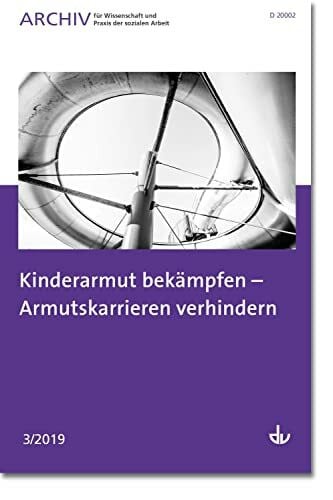 Deutscher Verein Kinderarmut bekämpfen - Armutskarrieren verhindern: Ausgabe 3/2019 - Archiv für Wissenschaft und Praxis der sozialen Arbeit