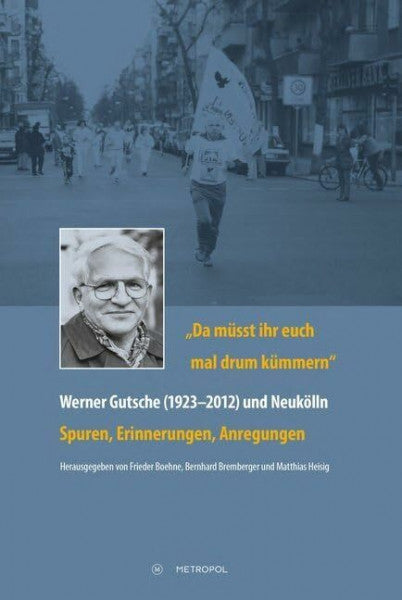Bremberger, Bernhard „Da müsst ihr euch mal drum kümmern“ – Werner Gutsche (1923–2012) und Neukölln: Spuren, Erinnerungen, Anregungen