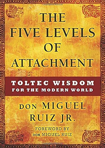 Ruiz, Don Miguel The Five Levels of Attachment: Toltec Wisdom for the Modern World (Toltec Mastery)