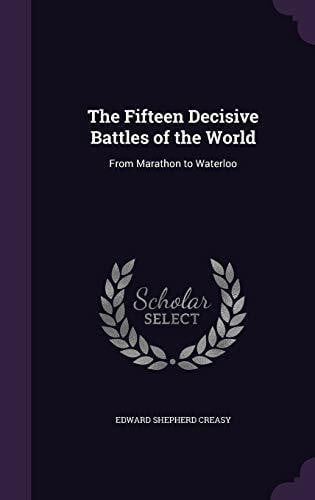 Creasy, Edward Shepherd The Fifteen Decisive Battles of the World: From Marathon to Waterloo