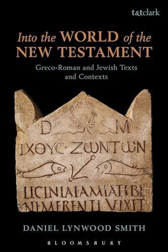Smith, Dr Daniel Lynwood Into the World of the New Testament: Greco-Roman and Jewish Texts and Contexts