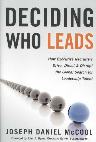Mccool, Joseph Daniel Deciding Who Leads: How Executive Recruiters Drive, Direct, & Disrupt the Global Search for Leadership Talent: How Executive Recruiters Drive, Direct, ... the Global Search for Leadership Talent