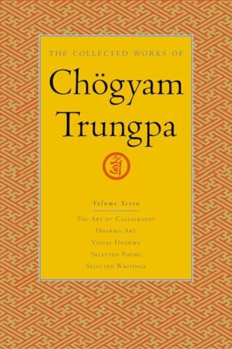 Trungpa, Chogyam The Collected Works of Chögyam Trungpa, Volume 7: The Art of Calligraphy (excerpts)-Dharma Art-Visual Dharma (excerpts)-Selected Poems-Selected Writings