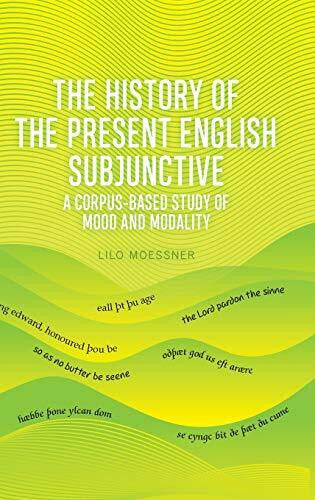 Moessner, Lilo The History of the Present English Subjunctive: A Corpus-Based Study of Mood and Modality