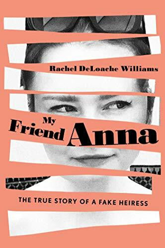 DeLoache Williams, Rachel My Friend Anna: The True Story of a Fake Heiress