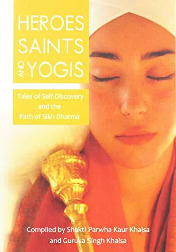 Guruka Singh Khalsa Heroes, Saints and Yogis: Tales Of Self-Discovery & The Path Of Sikh Dharma