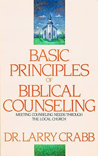 Crabb, Larry Basic Principles of Biblical Counseling: Meeting Counseling Needs Through the Local Church