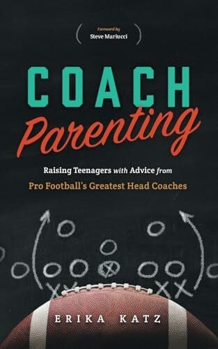 Katz, Erika Coach Parenting: Raising Teenagers with Advice from Pro Football’s Greatest Head Coaches