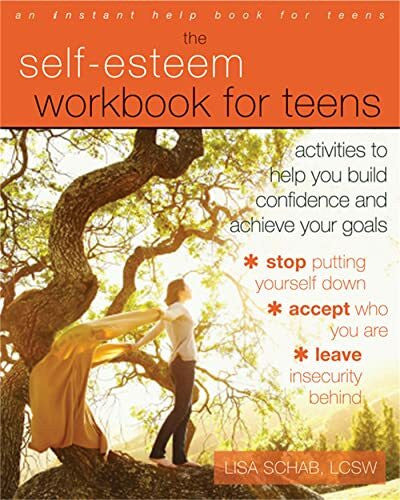 Schab, Lisa M. The Self-Esteem Workbook for Teens: Activities to Help You Build Confidence and Achieve Your Goals (Instant Help Solutions)