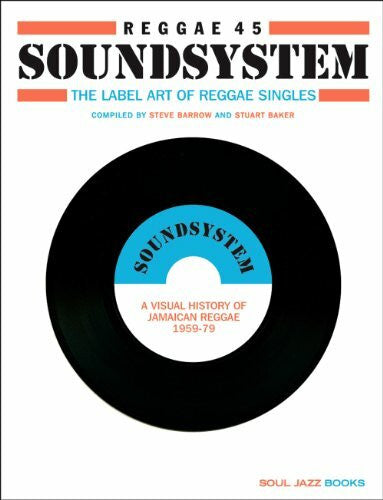 Barrow, Steve Reggae 45 Soundsystem: The Label Art of the Reggae Singles, A Visual History of Jamaican Reggae 1959-79