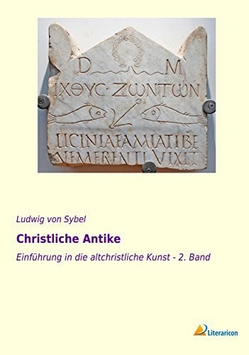 Sybel, Ludwig Von Christliche Antike: Einführung in die altchristliche Kunst - 2. Band