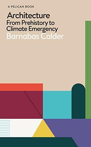Calder, Barnabas Architecture: From Prehistory to Climate Emergency (Pelican Books)