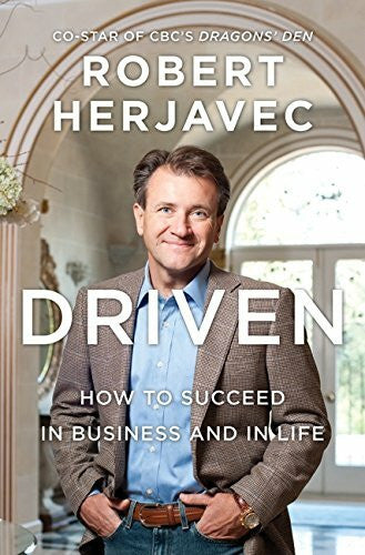 Herjavec, Robert Driven: How To Succeed In Business And In Life