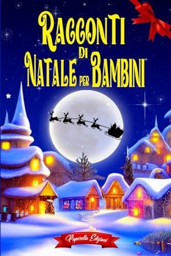 Edizioni, Paperella Racconti di Natale per Bambini: Bellissime Storie con Illustrazioni a Colori per Celebrare il Vero Spirito Natalizio con i Tuoi Bambini. Aspettando Insieme la Notte più Magica dell'Anno