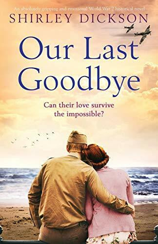 Dickson, Shirley Our Last Goodbye: An absolutely gripping and emotional World War 2 historical novel