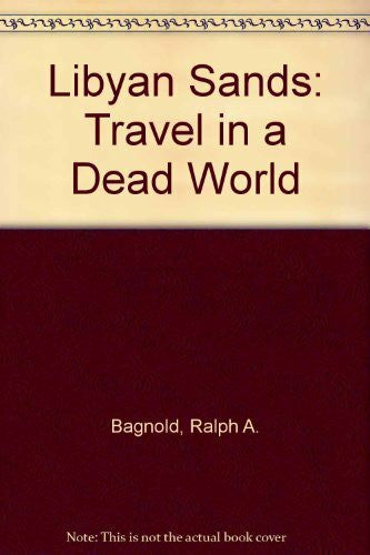 Bagnold, Ralph A. Libyan Sands: Travel in a Dead World