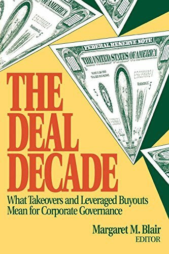 Blair, Margaret The Deal Decade: What Takeovers and Leveraged Buyouts Mean for Corporate Governance