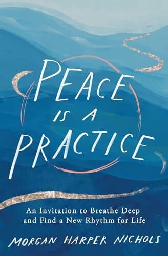 Nichols, Morgan Harper Peace Is a Practice: An Invitation to Breathe Deep and Find a New Rhythm for Life
