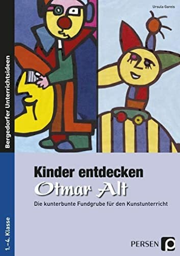 Gareis, Ursula Kinder entdecken Otmar Alt: Die kunterbunte Fundgrube für den Kunstunterricht (1. bis 4. Klasse) (Kinder entdecken Künstler)
