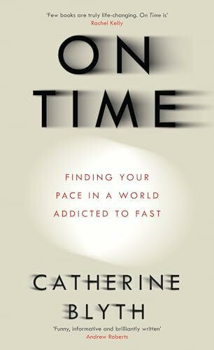Blyth, Catherine On Time: Finding Your Pace in a World Addicted to Fast