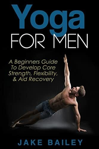 Bailey, Jake Yoga For Men: A Beginners Guide To Develop Core Strength, Flexibility and Aid Recovery