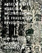 Schütz, Sabine Anselm Kiefer: Wege der Weltweisheit / Die Frauen der Revolution