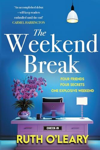O'Leary, Ruth The Weekend Break: Four Friends, Four Secrets, One Explosive Weekend