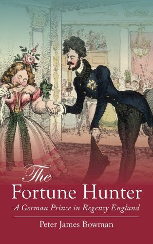 Bowman, Peter James The Fortune Hunter: A German Prince in Regency England