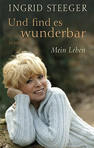 Steeger, Ingrid Und find es wunderbar: Mein Leben