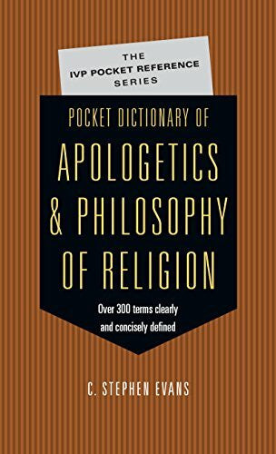 Evans, C. Stephen Pocket Dictionary of Apologetics & Philosophy of Religion: 300 Terms Thinkers Clearly Concisely Defined (IVP Pocket Reference)