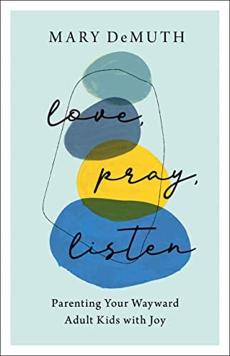 DeMuth Love, Pray, Listen: Parenting Your Wayward Adult Kids With Joy